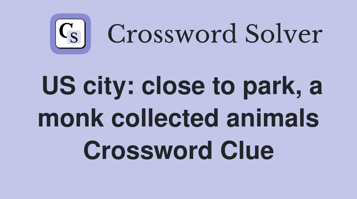 US city: close to park, a monk collected animals Crossword Clue