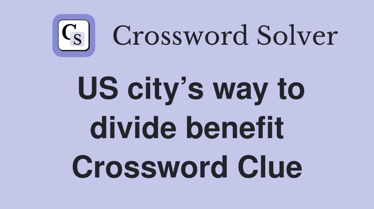 US city’s way to divide benefit Crossword Clue