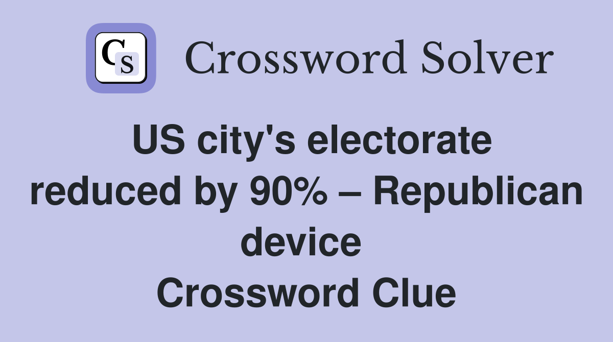 US city's electorate reduced by 90% – Republican device  Crossword Clue