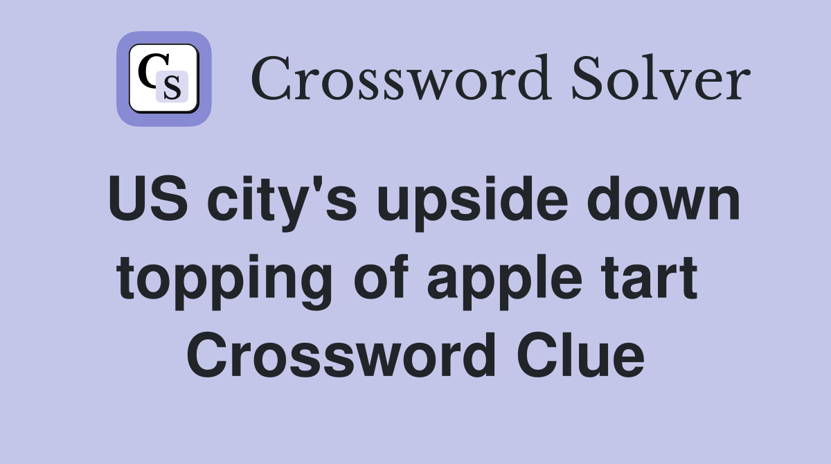 US city's upside down topping of apple tart  Crossword Clue
