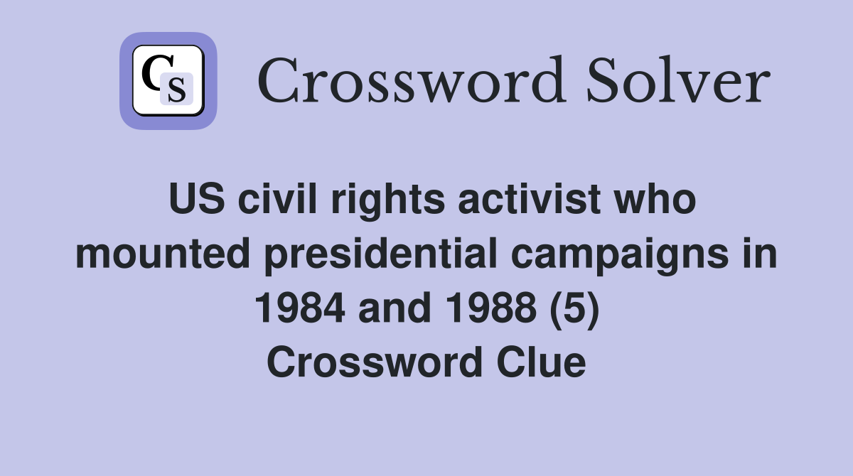 US civil rights activist who mounted presidential campaigns in 1984 and 1988 (5) Crossword Clue