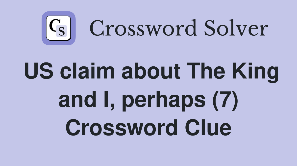 US claim about The King and I, perhaps (7) Crossword Clue