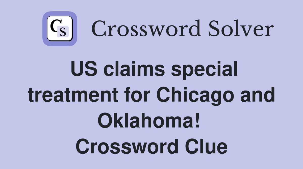 US claims special treatment for Chicago and Oklahoma!  Crossword Clue