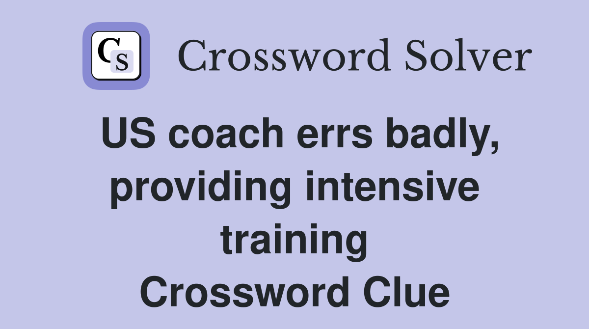 US coach errs badly, providing intensive training Crossword Clue