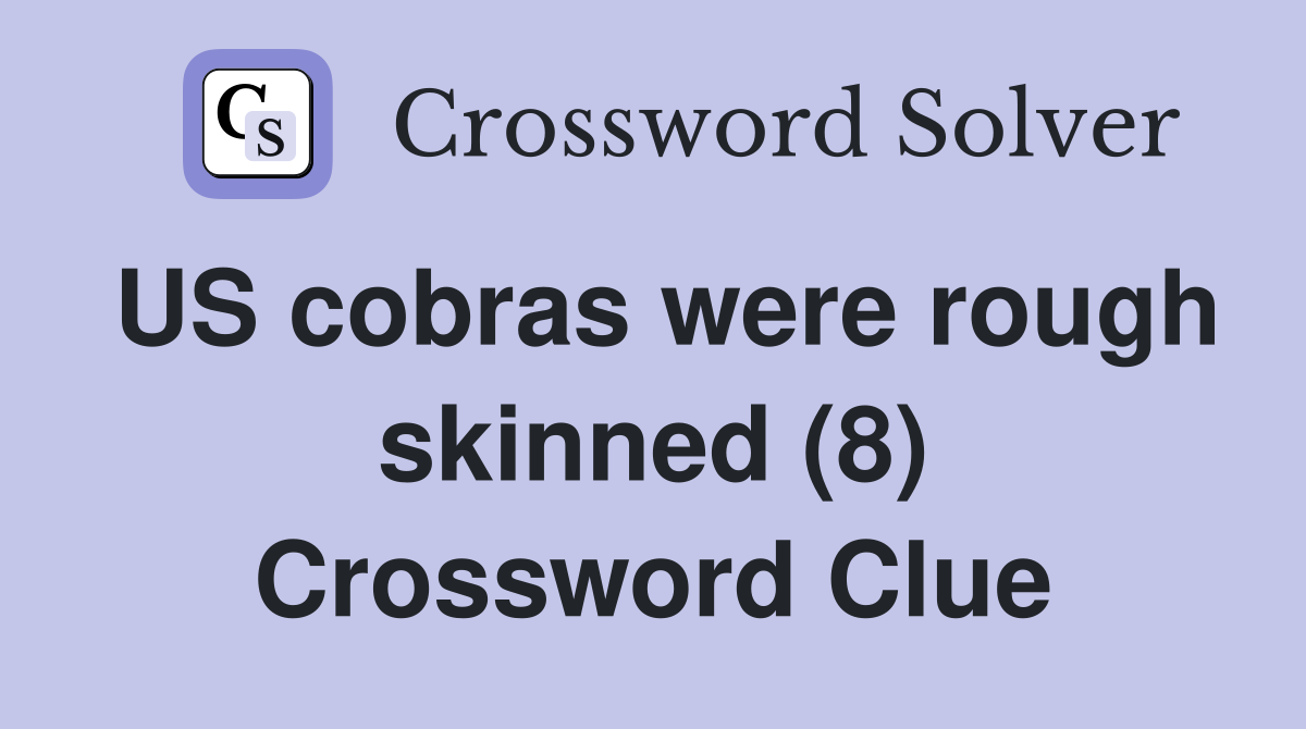 US cobras were rough skinned (8) Crossword Clue