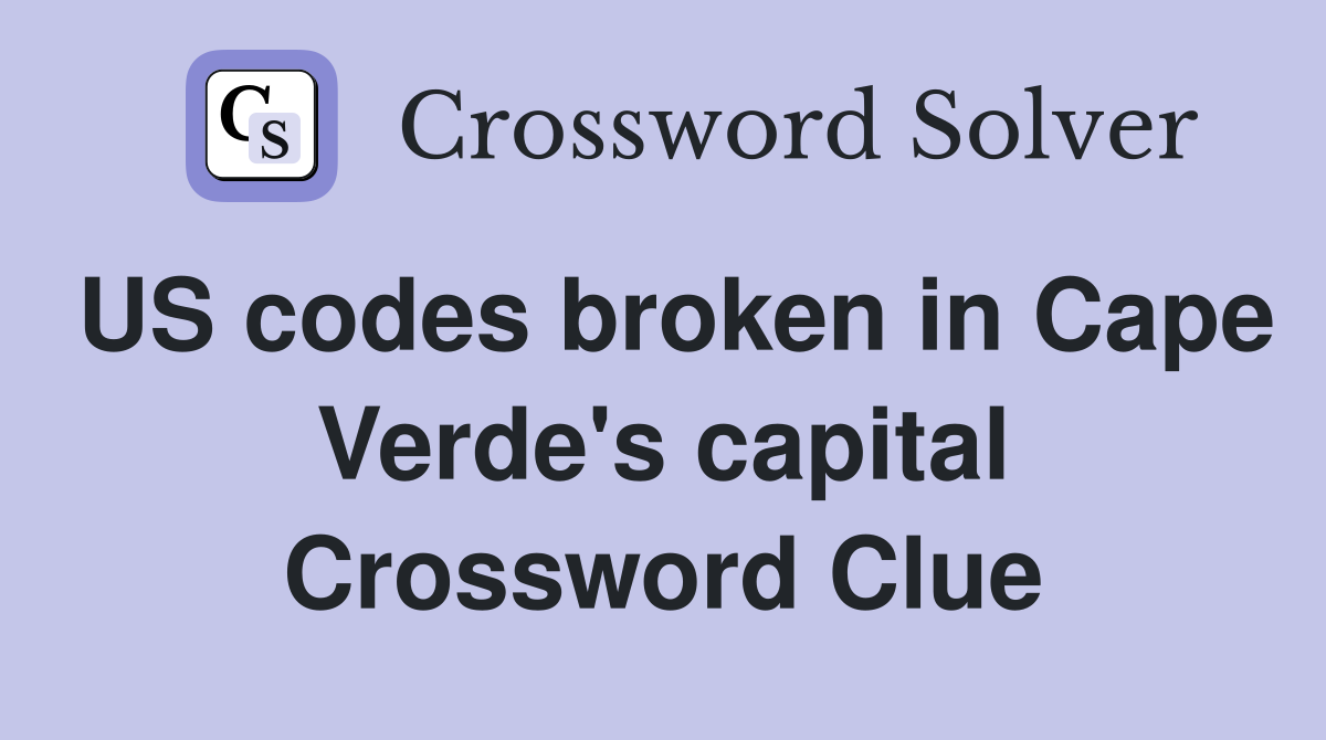 US codes broken in Cape Verde's capital Crossword Clue