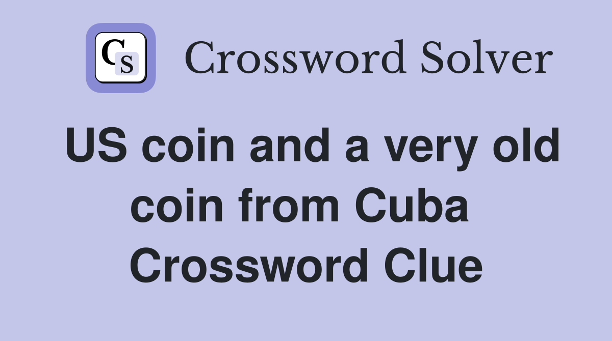 US coin and a very old coin from Cuba  Crossword Clue