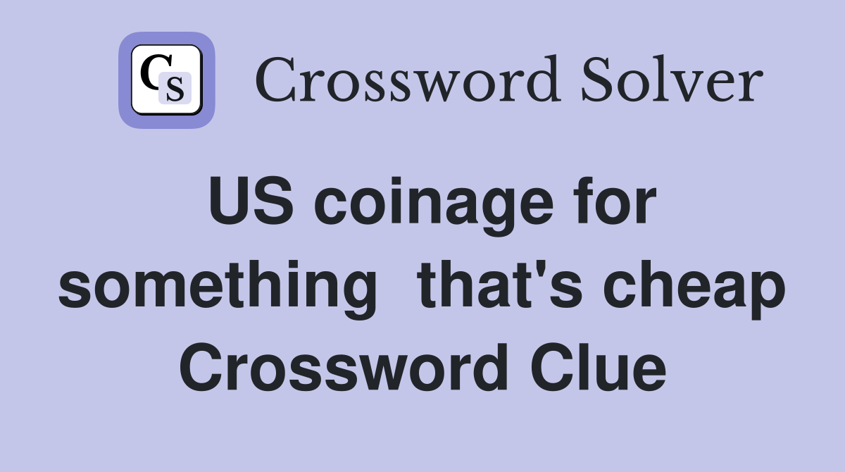 US coinage for something  that's cheap Crossword Clue
