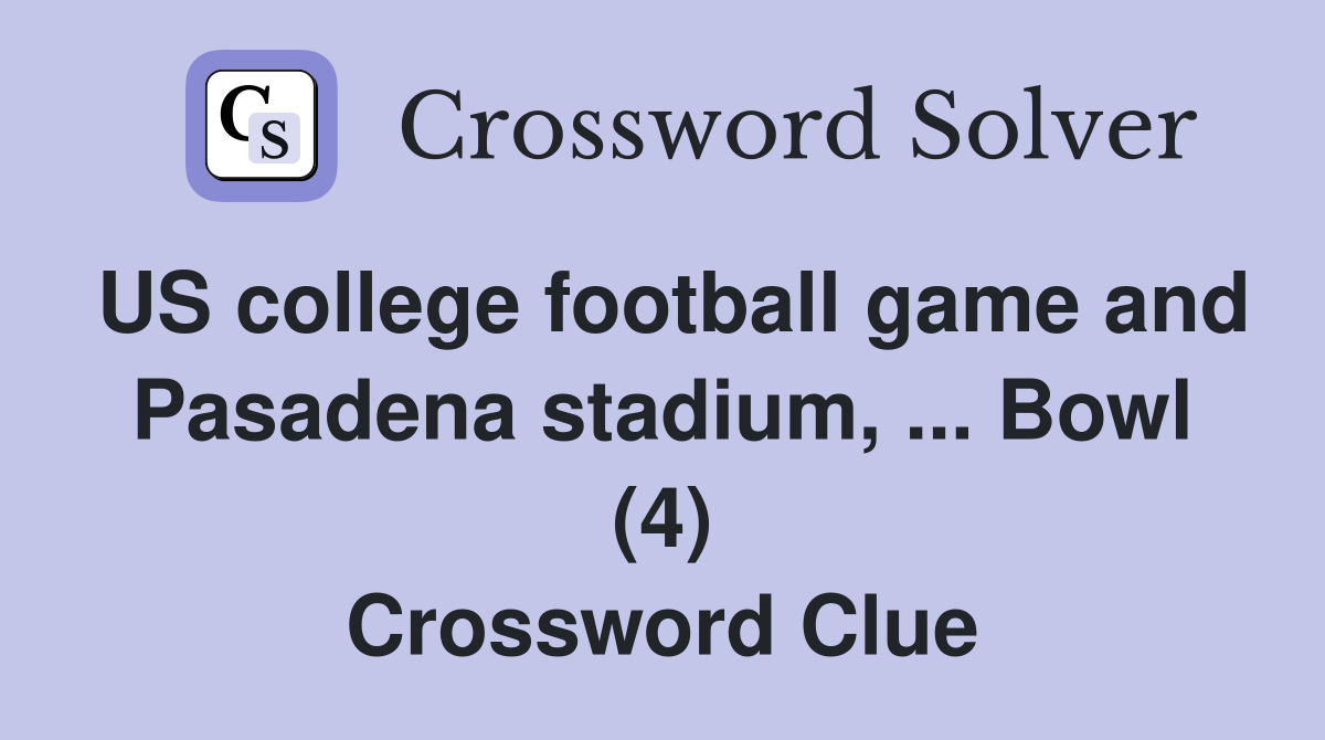 US college football game and Pasadena stadium, ... Bowl (4) Crossword Clue