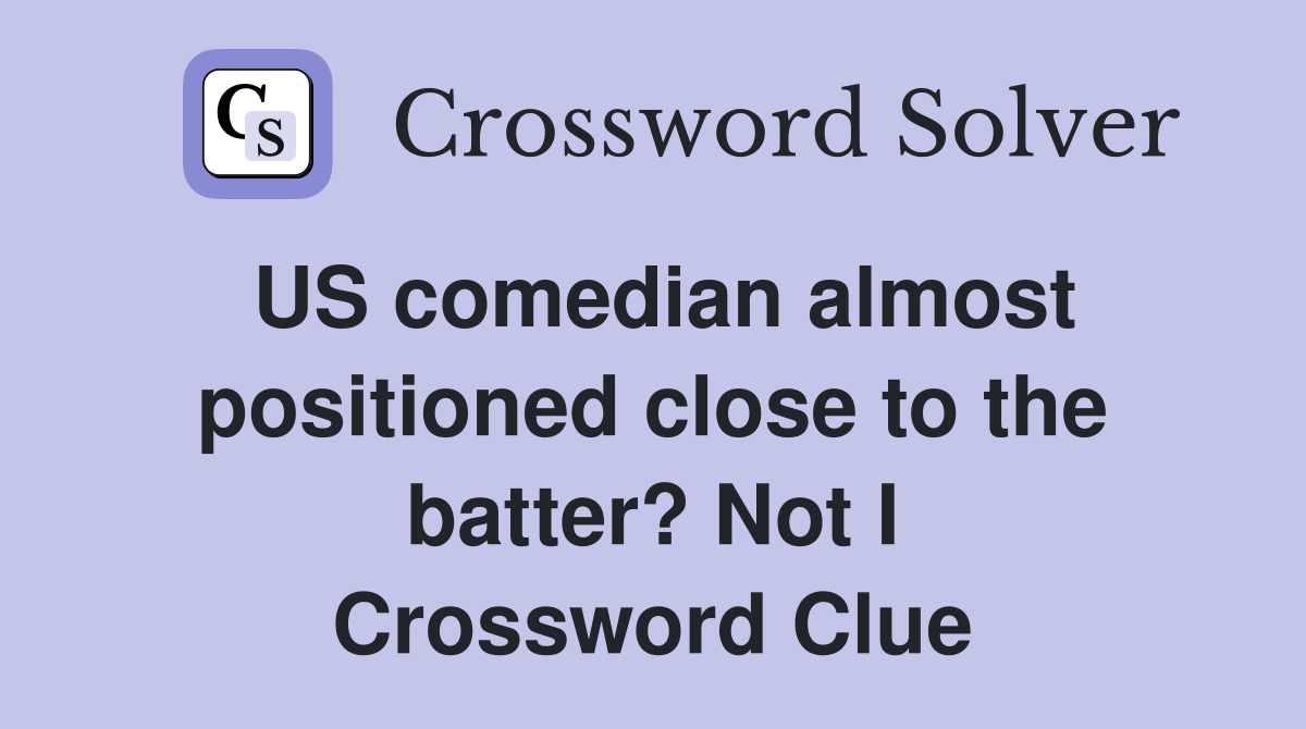 US comedian almost positioned close to the batter? Not I Crossword Clue