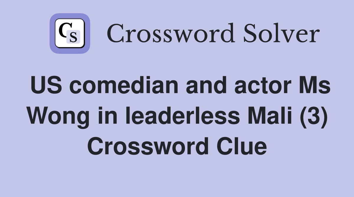 US comedian and actor Ms Wong in leaderless Mali (3) Crossword Clue