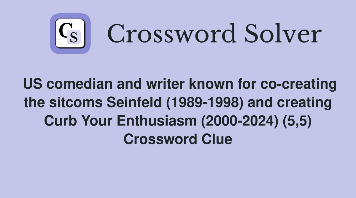 US comedian and writer known for co-creating the sitcoms Seinfeld (1989-1998) and creating Curb Your Enthusiasm (2000-2024) (5,5) Crossword Clue