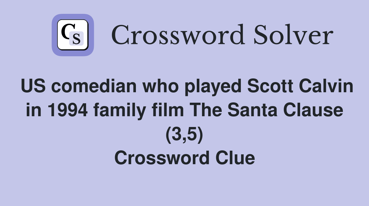 US comedian who played Scott Calvin in 1994 family film The Santa Clause (3,5) Crossword Clue