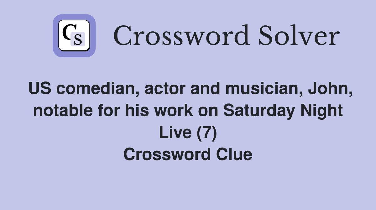 US comedian, actor and musician, John, notable for his work on Saturday Night Live (7) Crossword Clue