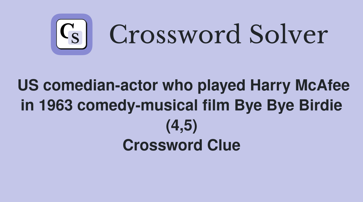 US comedian-actor who played Harry McAfee in 1963 comedy-musical film Bye Bye Birdie (4,5) Crossword Clue