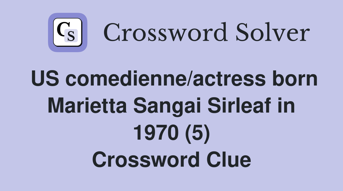 US comedienne/actress born Marietta Sangai Sirleaf in 1970 (5) Crossword Clue