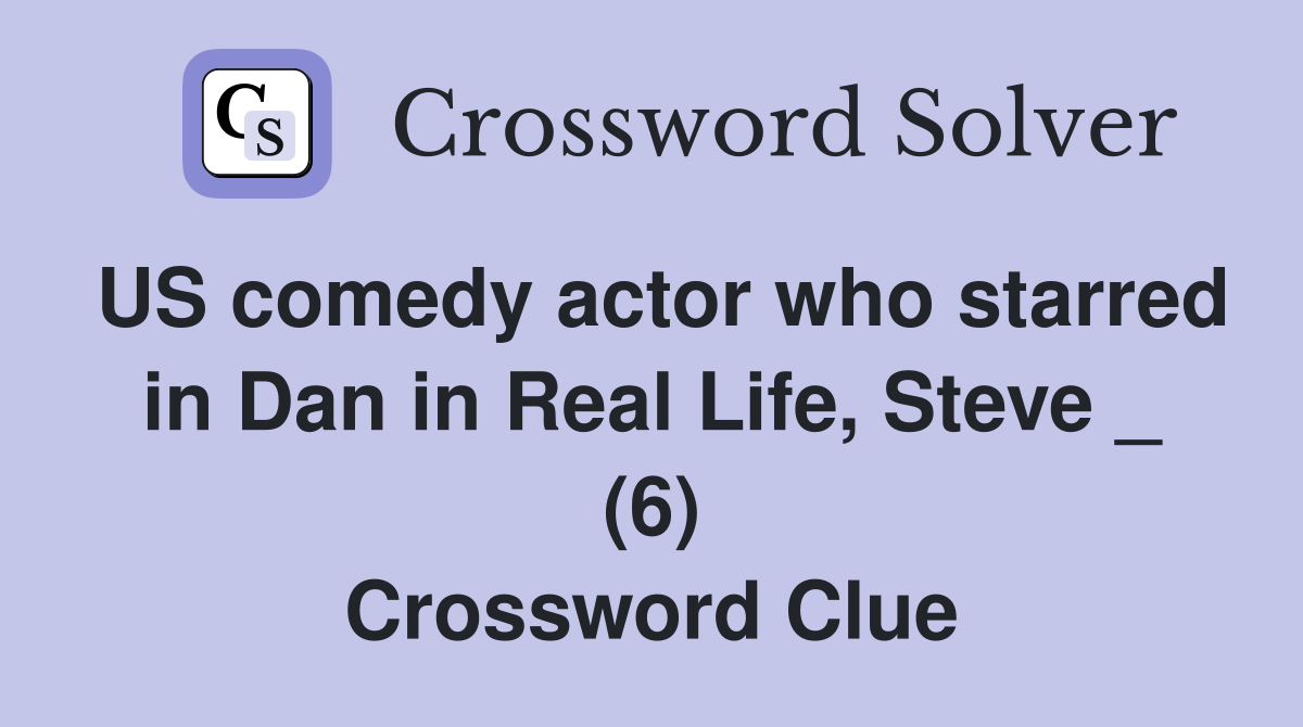 US comedy actor who starred in Dan in Real Life, Steve _ (6) Crossword Clue
