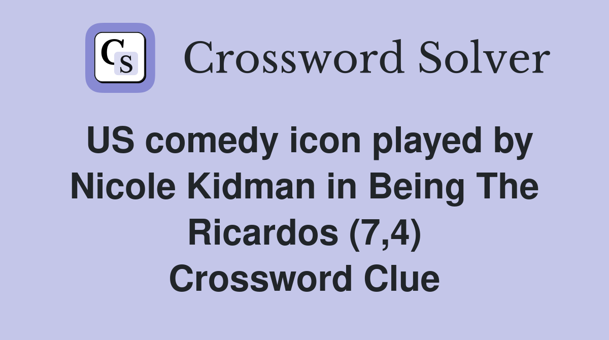 US comedy icon played by Nicole Kidman in Being The Ricardos (7,4) Crossword Clue