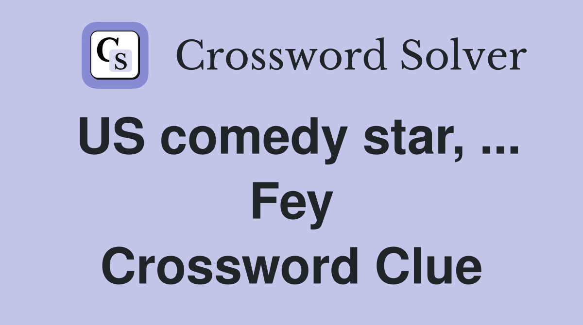 US comedy star, ... Fey Crossword Clue