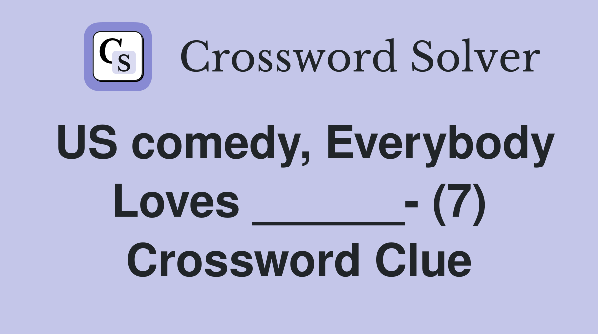 US comedy, Everybody Loves ______- (7) Crossword Clue