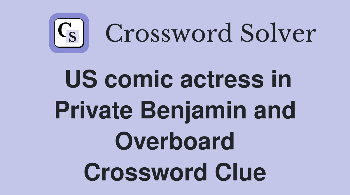 US comic actress in Private Benjamin and Overboard Crossword Clue