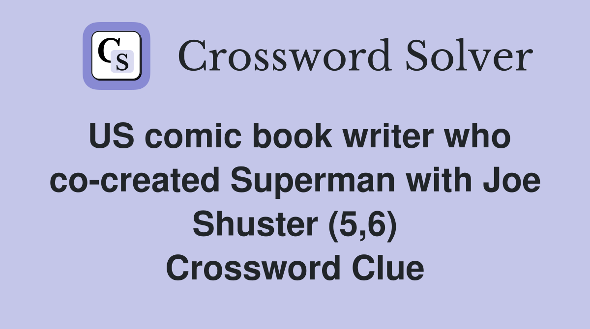US comic book writer who co-created Superman with Joe Shuster (5,6) Crossword Clue