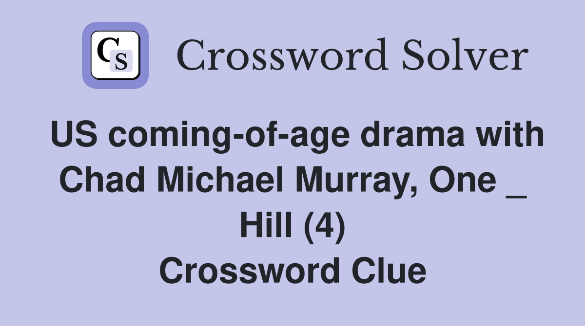 US coming-of-age drama with Chad Michael Murray, One _ Hill (4) Crossword Clue