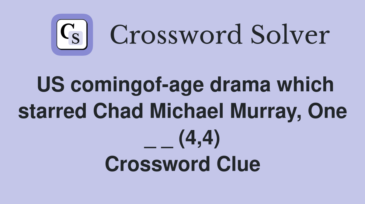 US comingof-age drama which starred Chad Michael Murray, One _ _ (4,4) Crossword Clue