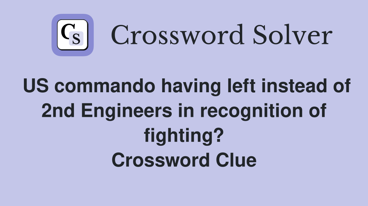 US commando having left instead of 2nd Engineers in recognition of fighting? Crossword Clue