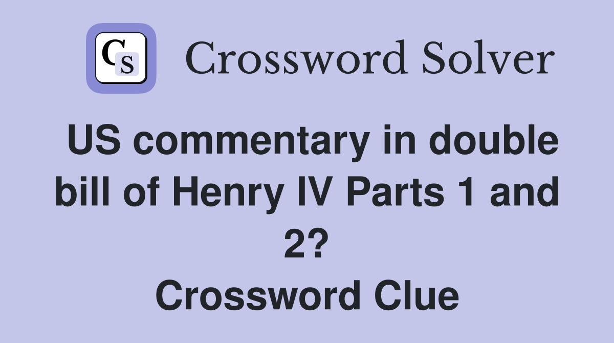US commentary in double bill of Henry IV Parts 1 and 2? Crossword Clue