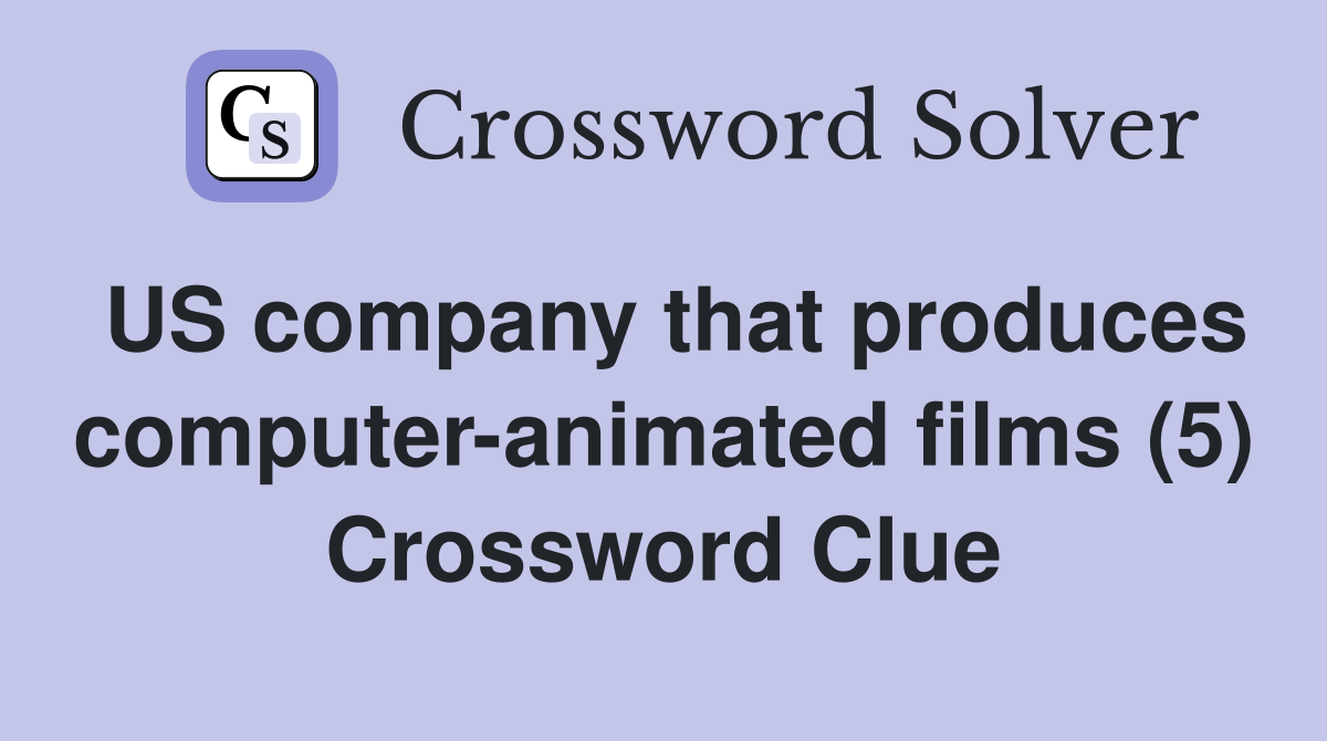 US company that produces computer-animated films (5) Crossword Clue