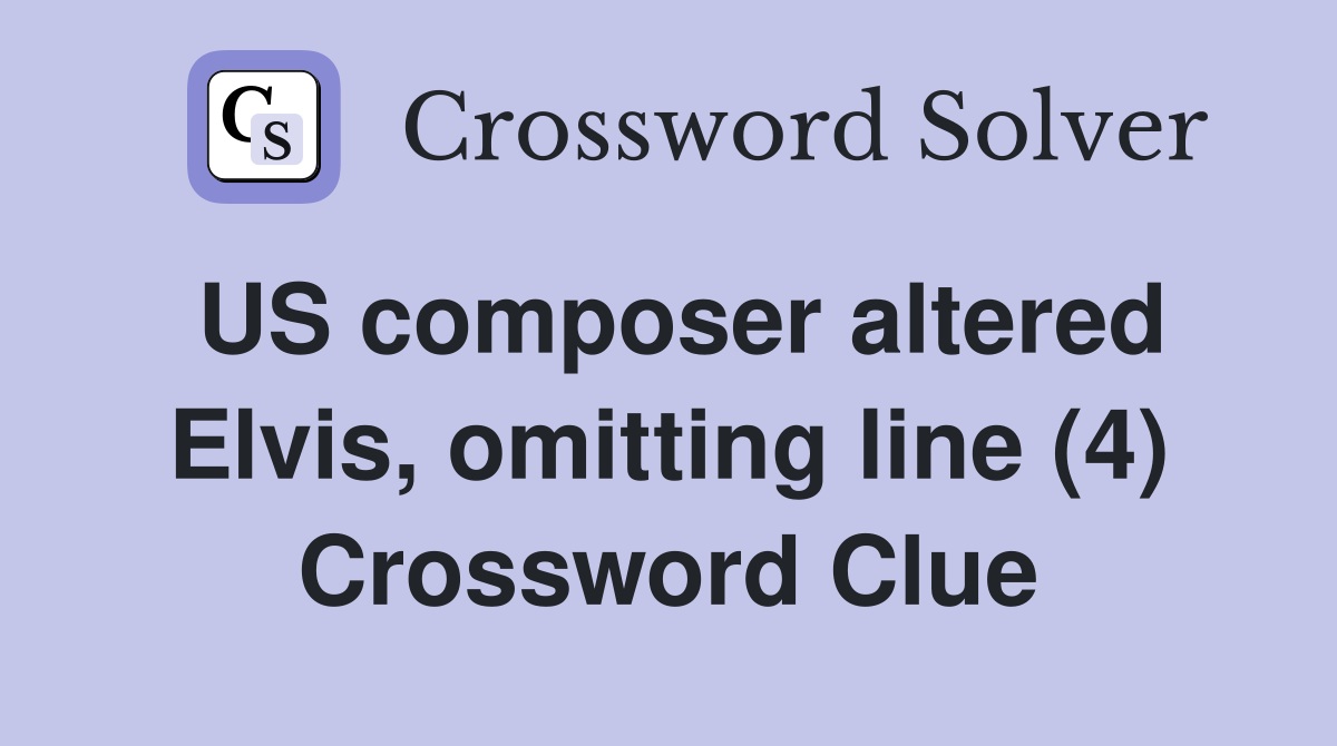 US composer altered Elvis, omitting line (4) Crossword Clue