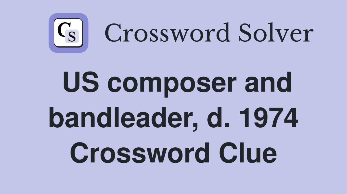 US composer and bandleader, d. 1974 Crossword Clue
