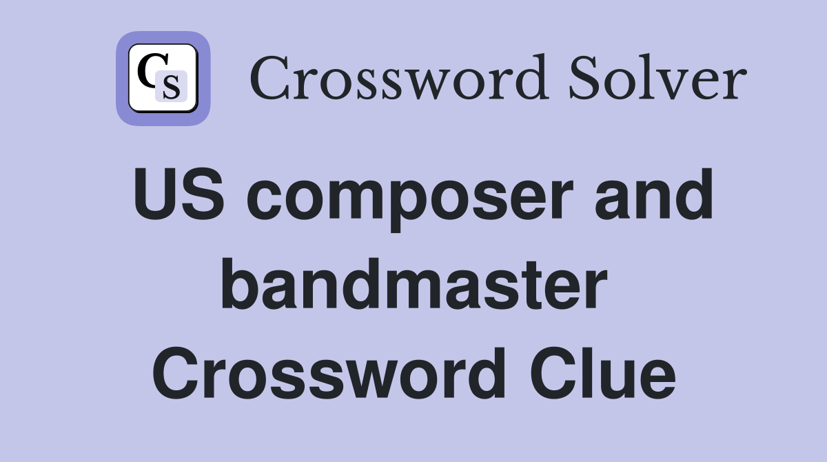 US composer and bandmaster Crossword Clue