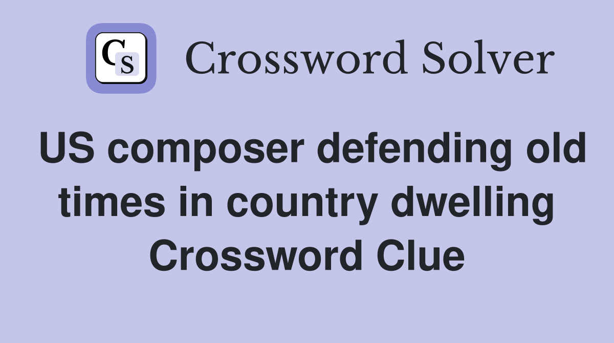 US composer defending old times in country dwelling Crossword Clue