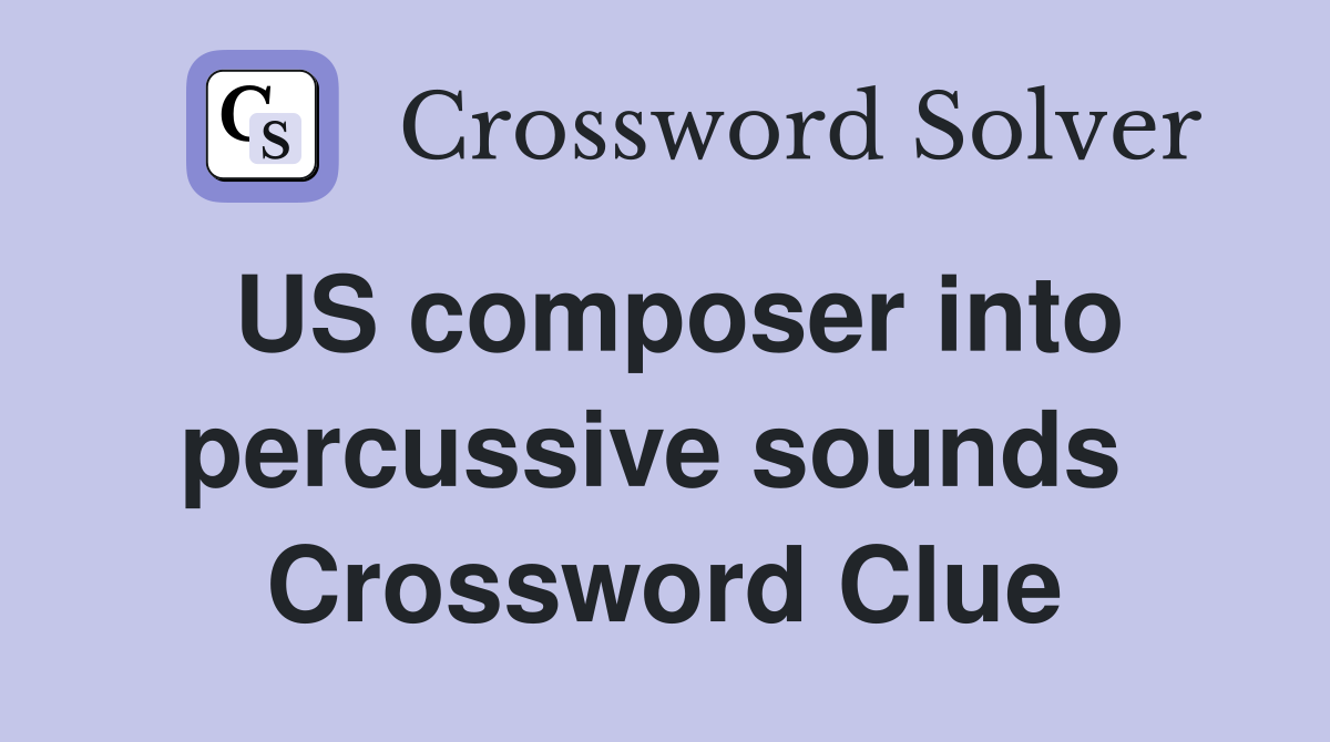 US composer into percussive sounds  Crossword Clue