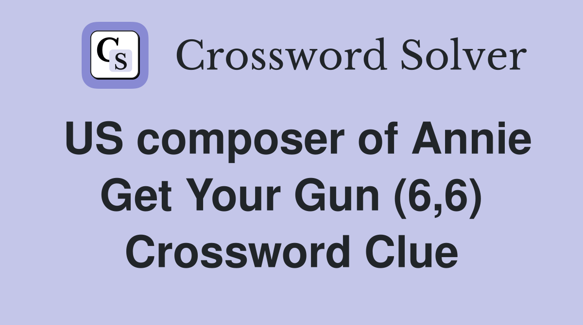 US composer of Annie Get Your Gun (6,6) Crossword Clue