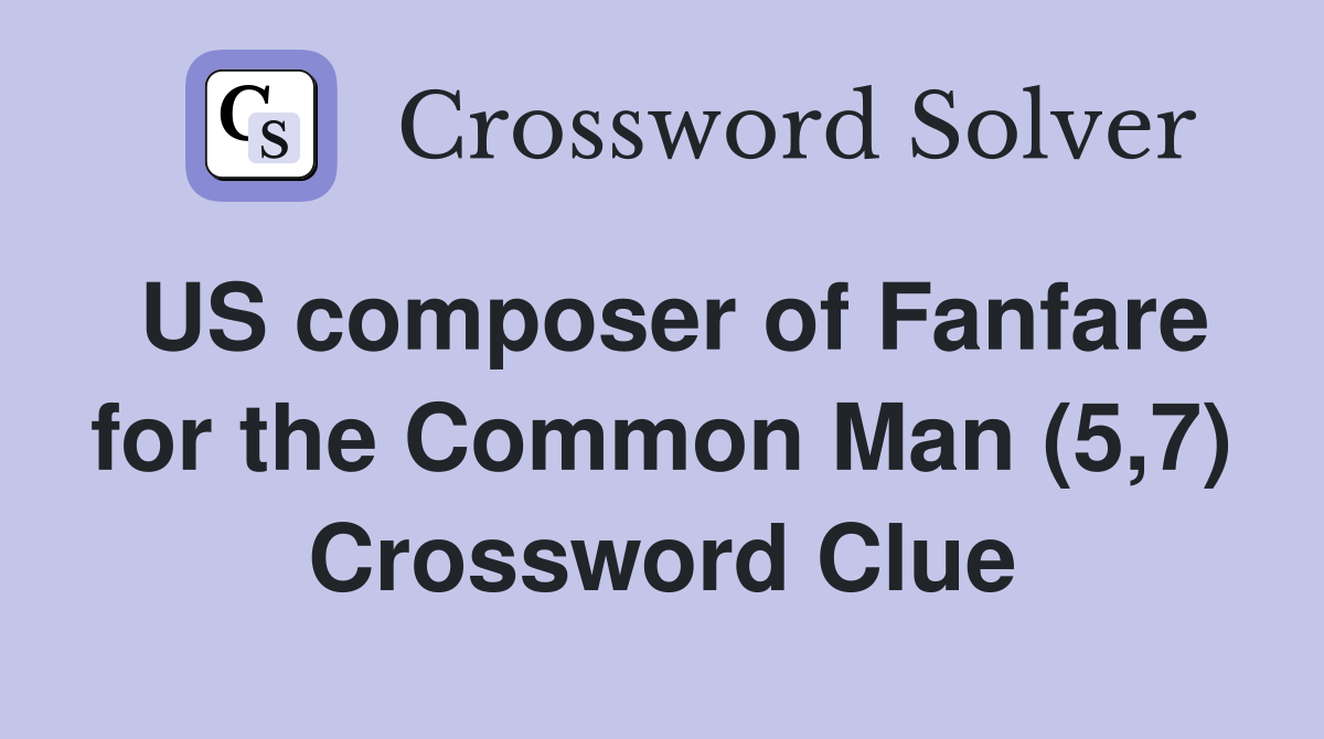 US composer of Fanfare for the Common Man (5,7) Crossword Clue