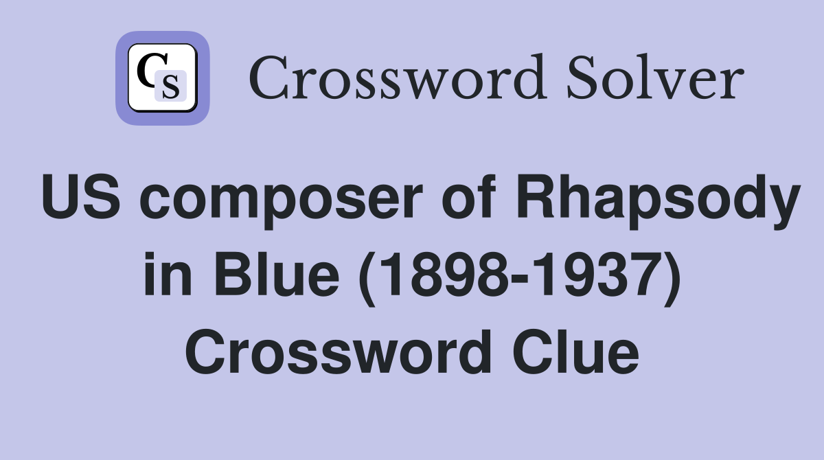 US composer of Rhapsody in Blue (1898-1937) Crossword Clue
