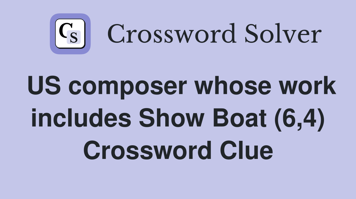 US composer whose work includes Show Boat (6,4) Crossword Clue