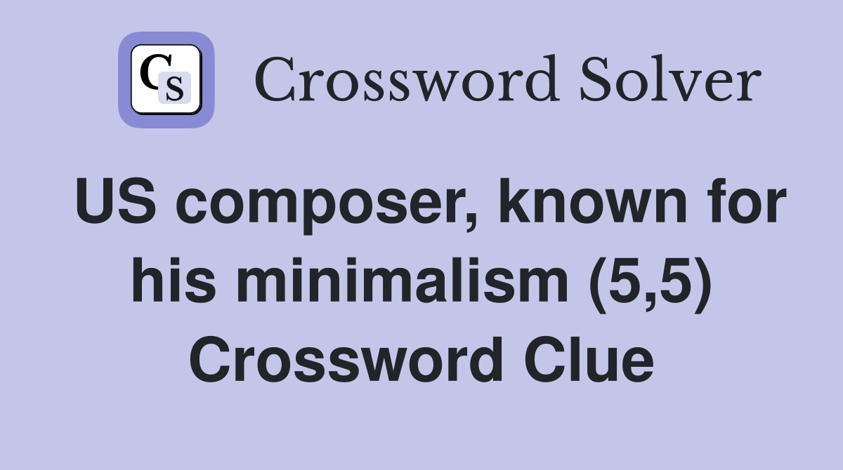 US composer, known for his minimalism (5,5) Crossword Clue