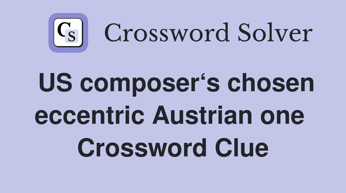US composer‘s chosen eccentric Austrian one  Crossword Clue