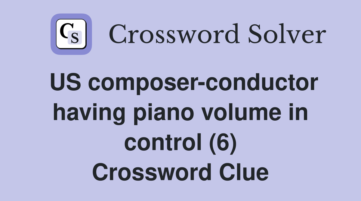 US composer-conductor having piano volume in control (6) Crossword Clue