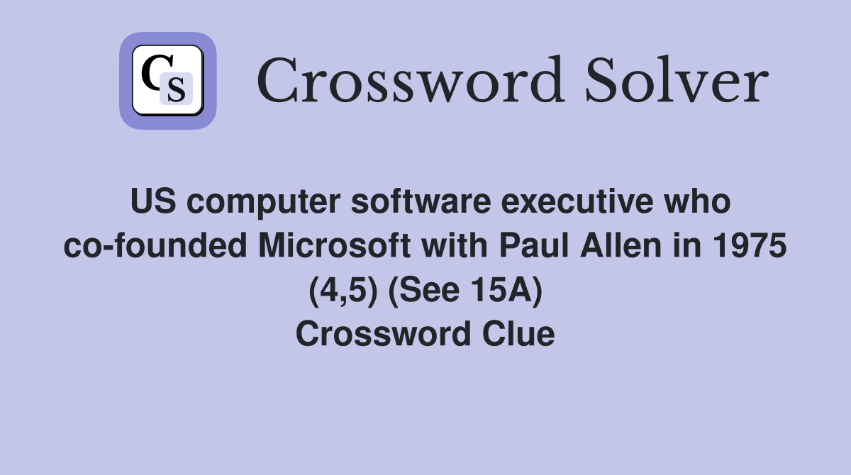 US computer software executive who co-founded Microsoft with Paul Allen in 1975 (4,5) (See 15A) Crossword Clue