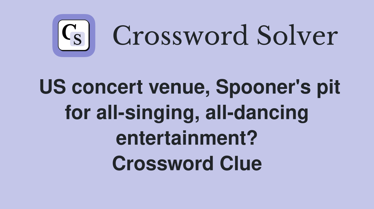 US concert venue, Spooner's pit for all-singing, all-dancing entertainment? Crossword Clue