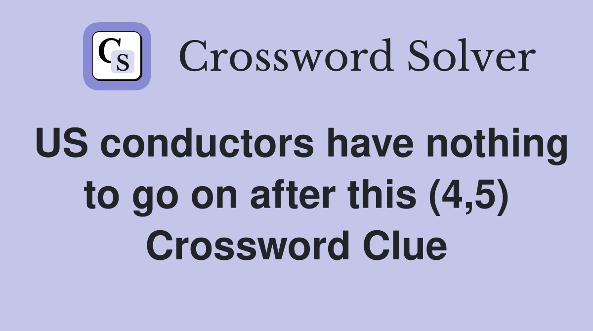 US conductors have nothing to go on after this (4,5) Crossword Clue