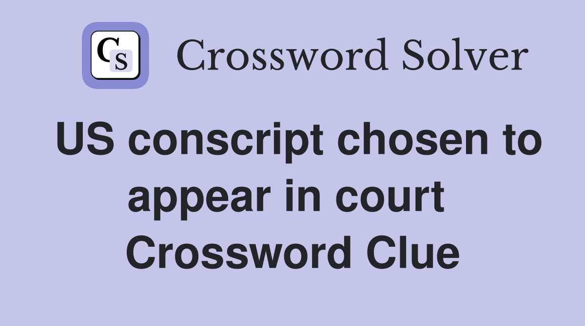US conscript chosen to appear in court  Crossword Clue