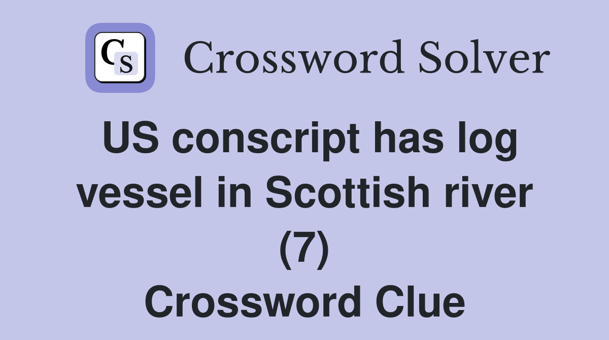 US conscript has log vessel in Scottish river (7) Crossword Clue