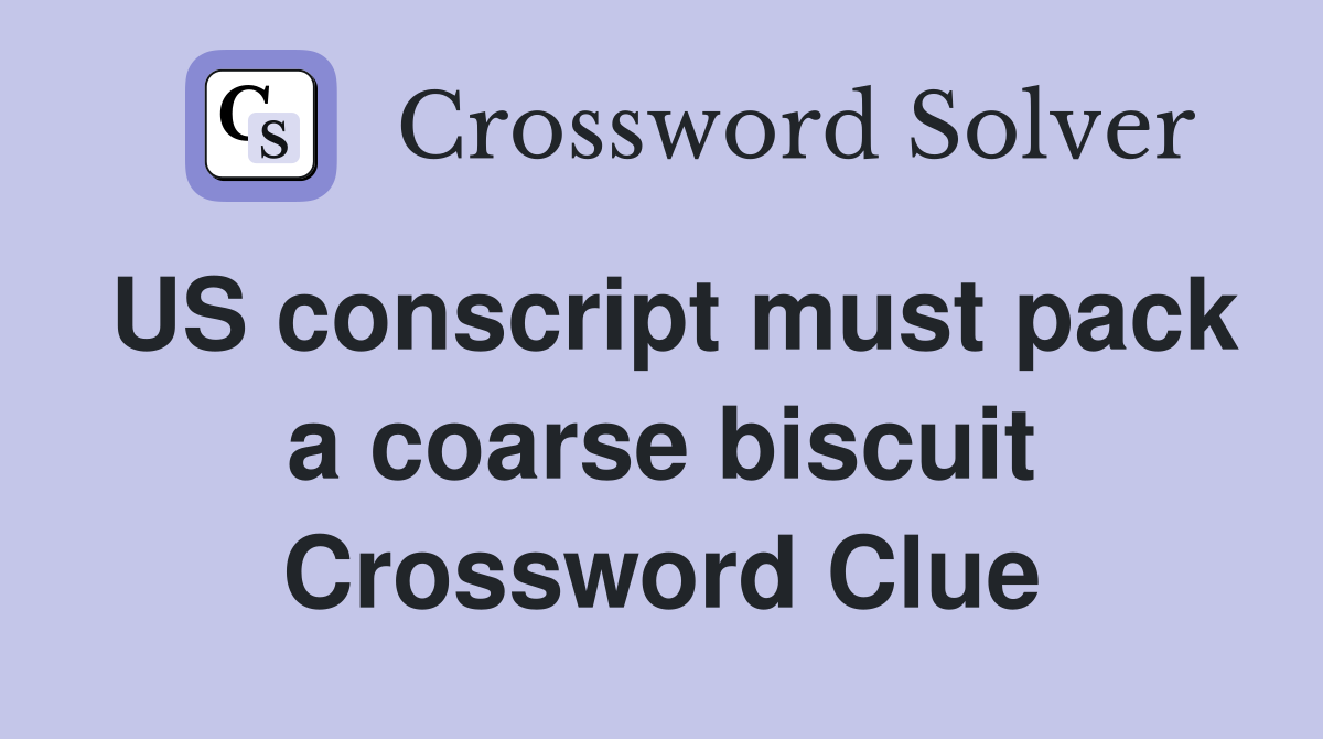 US conscript must pack a coarse biscuit Crossword Clue