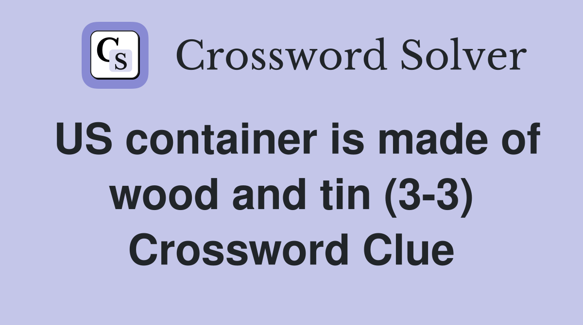 US container is made of wood and tin (3-3) Crossword Clue